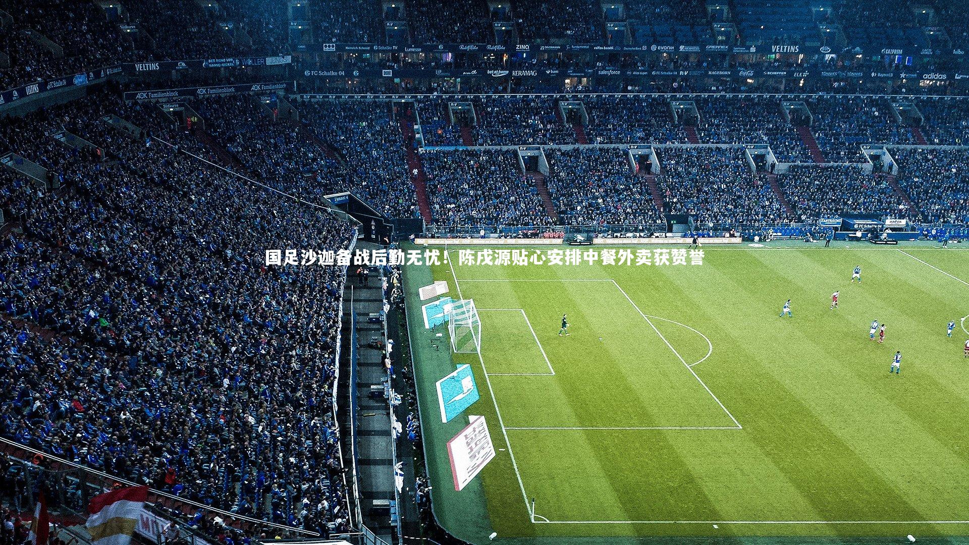 国足沙迦备战后勤无忧！陈戌源贴心安排中餐外卖获赞誉